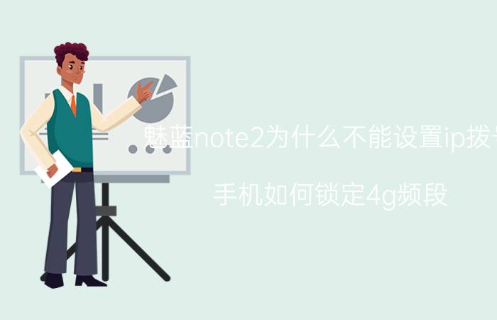 魅蓝note2为什么不能设置ip拨号 手机如何锁定4g频段？